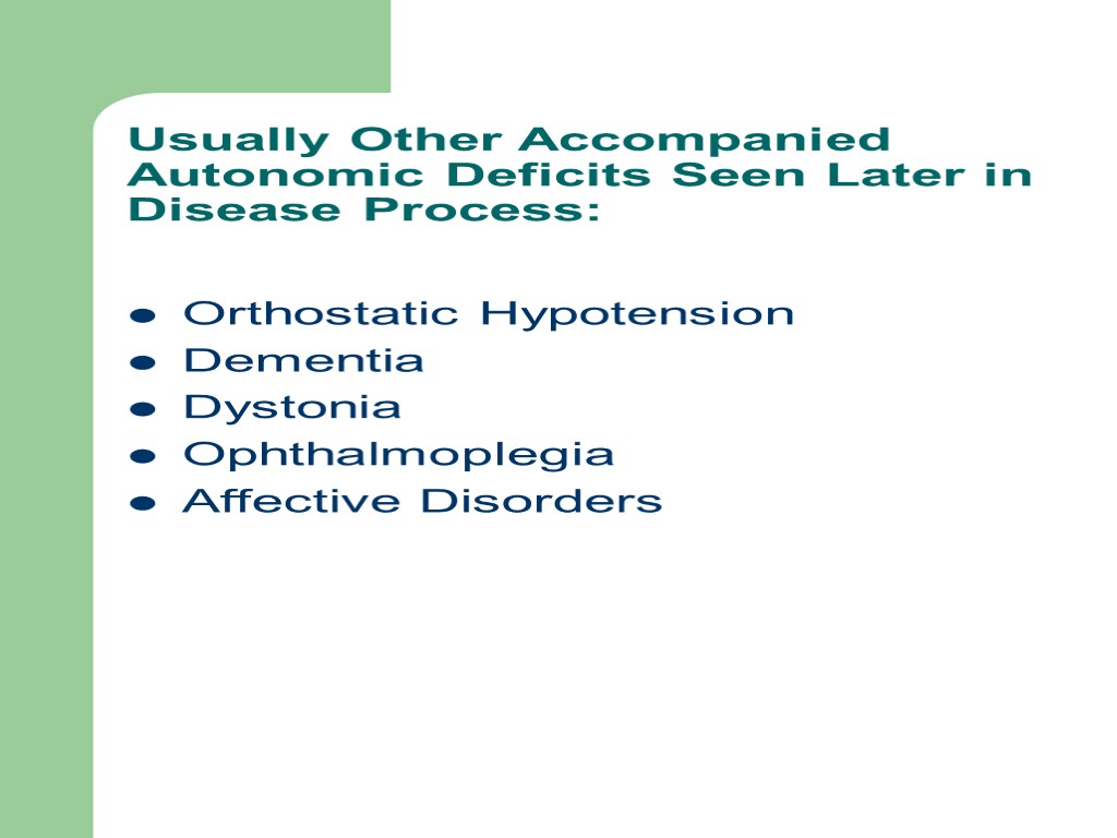 Usually Other Accompanied Autonomic Deficits Seen Later in Disease Process: Orthostatic Hypotension Dementia Dystonia